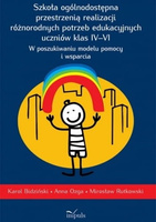 Szkoła ogólnodostępna przestrzenią realizacji różnorodnych potrzeb edukacyjnych uczniów klas IV–VI  W poszukiwaniu modelu pomocy i wsparcia