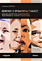 Dziecko z dysmorfią twarzy. Badania empiryczne uwarunkowań jego percepcji u matek i nauczycieli