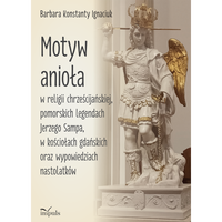 Motyw anioła w religii chrześcijańskiej, pomorskich legendach Jerzego Sampa, w kościołach gdańskich oraz wypowiedziach nastolatków