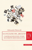 Na początku był „brulion”. O modelach kultury i poezji roczników sześćdziesiątych