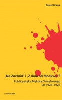 „Na Zachód” i „Z dala od Moskwy”? Publicystyka Mykoły Chwylowego lat 1925–1926. Historia – idee – konteksty