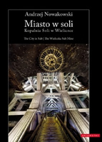 Miasto w soli. Kopalnia Soli w Wieliczce / The City in Salt. The Wieliczka Salt Mine