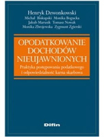 Opodatkowanie dochodów nieujawnionych. Praktyka postępowania podatkowego i odpowiedzialność karna skarbowa