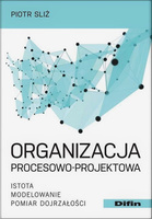 Organizacja procesowo-projektowa. Istota, modelowanie, pomiar dojrzałości