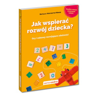 Jak wspierać rozwój dziecka? Gry i zabawy rozwijające zdolności