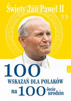 Święty Jan Paweł II. 100 wskazań na 100-lecie urodzin