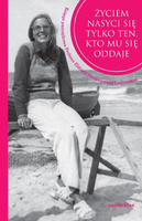 Życiem nasyci się tylko ten, kto mu się oddaje