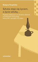Sztuka staje się życiem, a życie sztuką… Poglądy estetyczne Lou Andreas-Salomé w przestrzeni kulturowej końca XIX i początku XX wieku