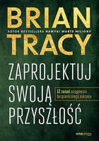 Zaprojektuj swoją przyszłość. 12 zasad osiągnięcia bezgranicznego sukcesu