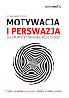 Motywacja i perswazja. Jak sprawić, by inni robili to, co chcesz