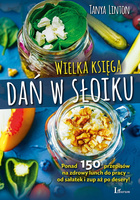 Wielka księga dań w słoiku. Ponad 150 przepisów na zdrowy lunch do pracy - od sałatek i zup aż po desery!