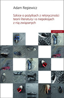 Szkice o pożytkach z retoryczności teorii literatury i o niepokojach z nią związanych