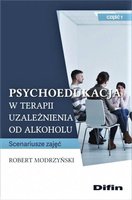 Psychoedukacja w terapii uzależnienia od alkoholu. Scenariusze zajęć. Część 1