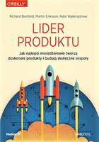 Lider produktu. Jak najlepsi menedżerowie tworzą doskonałe produkty i budują skuteczne zespoły