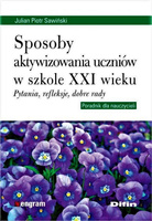 Sposoby aktywizowania uczniów w szkole XXI wieku. Pytania, refleksje, dobre rady