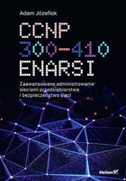 CCNP 300-410 ENARSI. Zaawansowane administrowanie sieciami przedsiębiorstwa i bezpieczeństwo sieci