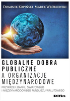 Globalne dobra publiczne a organizacje międzynarodowe. Przypadek Banku Światowego i Międzynarodowego Funduszu Walutowego