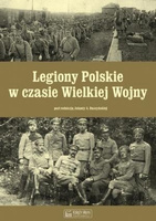 Legiony Polskie w czasie Wielkiej Wojny