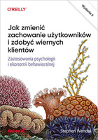 Jak zmienić zachowanie użytkowników i zdobyć wiernych klientów. Zastosowania psychologii i ekonomii behawioralnej. Wydanie II