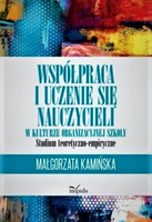 Współpraca i uczenie się nauczycieli w kulturze organizacyjnej szkoły STUDIUM TEORETYCZNO-EMPIRYCZNE