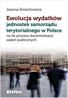 Ewolucja wydatków jednostek samorządu terytorialnego w Polsce na tle procesu decentralizacji zadań publicznych