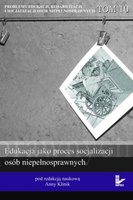 Edukacja jako proces socjalizacji osób niepełnosprawnych Problemy edukacji, rehabilitacji i socjalizacji osób niepełnosprawnych. TOM 10 serii