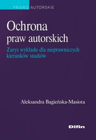 Ochrona praw autorskich. Zarys wykładu dla nieprawniczych kierunków studiów