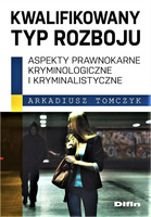 Kwalifikowany typ rozboju. Aspekty prawnokarne, kryminologiczne i kryminalistyczne
