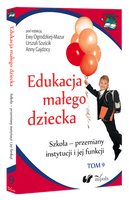 Edukacja małego dziecka. Tom 9 Szkoła – przemiany instytucji i jej funkcji