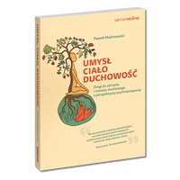 Umysł, ciało, duchowość. Drogi do zdrowia i rozwoju duchowego z perspektywy psychoterapeuty