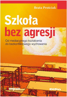 Szkoła bez agresji. Od mediacyjnego kształcenia do bezkonfliktowego wychowania