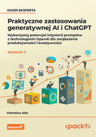 Praktyczne zastosowania generatywnej AI i ChatGPT. Wykorzystaj potencjał inżynierii promptów z technologiami OpenAI dla zwiększenia produktywności i kreatywności. Wydanie II