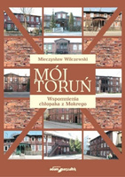 Mój Toruń. Wspomnienia chłopaka z Mokrego
