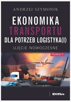 Ekonomika transportu dla potrzeb logistyka(i). Ujęcie nowoczesne. Wydanie 2