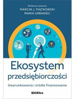 Ekosystem przedsiębiorczości. Uwarunkowania i źródła finansowania