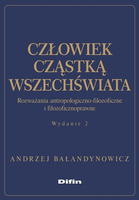 Człowiek cząstką wszechświata. Rozważania antropologiczno-filozoficzne i filozoficznoprawne. Wydanie 2