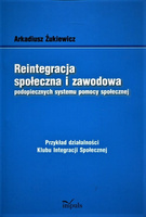 Reintegracja społeczna i zawodowa podopiecznych systemu pomocy społecznej. Przykład działalności Klubu Integracji Społecznej