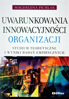 Uwarunkowania innowacyjności organizacji. Studium teoretyczne i wyniki badań empirycznych