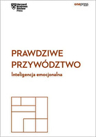 Prawdziwe przywództwo. Inteligencja emocjonalna. Harvard Business Review