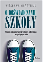 O doświadczaniu szkoły Studium fenomenograficzne szkolnej codzienności z perspektywy uczniów
