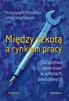 Między szkołą a rynkiem pracy. Doradztwo zawodowe w szkołach zawodowych