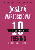 Jesteś wartościowa 10-tygodniowy trening doceniania siebie