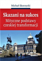 Skazani na sukces. Mityczne podstawy czeskiej transformacji