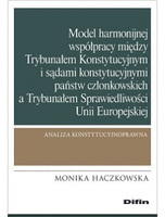 Model harmonijnej współpracy między Trybunałem Konstytucyjnym i sądami konstytucyjnymi państw członkowskich a Trybunałem Sprawiedliwości Unii Europejskiej. Analiza konstytucyjnoprawna