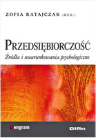Przedsiębiorczość. Źródła i uwarunkowania psychologiczne