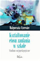 Kształtowanie etosu zaufania w szkole Studium socjopedagogiczne