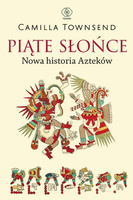 Piąte Słońce. Nowa historia Azteków