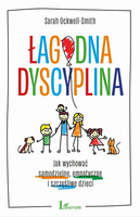 Łagodna dyscyplina. Jak wychować samodzielne, empatyczne i szczęśliwe dzieci