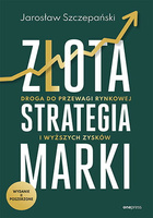 Złota strategia marki. Droga do przewagi rynkowej i wyższych zysków. Wydanie II poszerzone