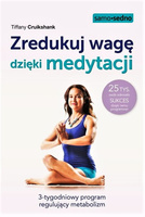 Zredukuj wagę dzięki medytacji. 3-tygodniowy program regulujący metabolizm  Autorski program, dzięki któremu 25 000 osób na całym świecie odniosło SUKCES